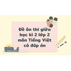 Đề ôn thi giữa học kì 2 lớp 2 môn Tiếng Việt có đáp án chi tiết