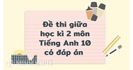 Đề thi giữa học kì 2 môn Tiếng Anh lớp 10 có đáp án chi tiết