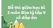 Đề thi giữa học kì 2 môn Địa lý lớp 9 có đáp án