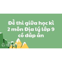 Đề thi giữa học kì 2 môn Địa lý lớp 9 có đáp án