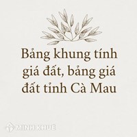 Bảng khung tính giá đất, bảng giá đất tỉnh Cà Mau mới nhất
