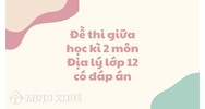 Đề thi giữa học kì 2 môn Địa lý lớp 12 có đáp án chi tiết