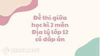 Đề thi giữa học kì 2 môn Địa lý lớp 12 có đáp án chi tiết
