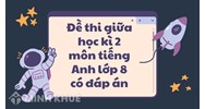 Đề thi giữa học kì 2 môn tiếng Anh lớp 8 có đáp án