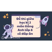 Đề thi giữa học kì 2 môn tiếng Anh lớp 8 có đáp án