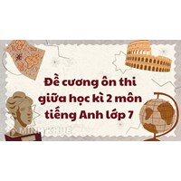 Đề cương ôn thi giữa học kì 2 môn tiếng Anh lớp 7