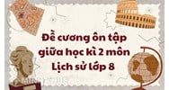 Đề cương ôn tập giữa học kì 2 môn Lịch sử lớp 8 mới nhất
