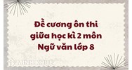 Đề cương ôn thi giữa học kì 2 môn Ngữ văn lớp 8 chi tiết