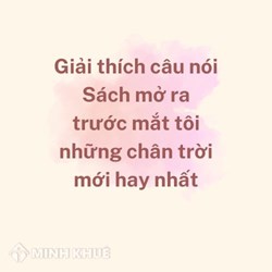 Giải thích câu nói Sách mở ra trước mắt tôi những chân trời mới hay nhất