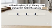 3 điểm thẳng hàng là gì? Phương pháp chứng minh 3 điểm thẳng hàng