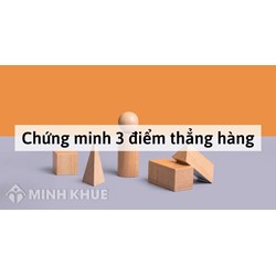 3 điểm thẳng hàng là gì? Phương pháp chứng minh 3 điểm thẳng hàng