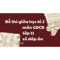 Đề thi giữa học kì 2 môn GDCD lớp 11 có đáp án chi tiết
