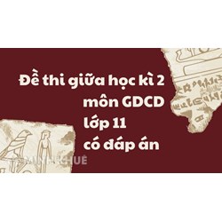 Đề thi giữa học kì 2 môn GDCD lớp 11 có đáp án chi tiết