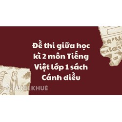 Đề thi giữa học kì 2 môn Tiếng Việt lớp 1 sách Cánh diều