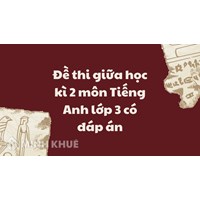 Đề thi giữa học kì 2 môn Tiếng Anh lớp 3 có đáp án chi tiết