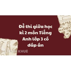 Đề thi giữa học kì 2 môn Tiếng Anh lớp 3 có đáp án chi tiết