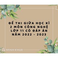Đề thi giữa học kì 2 môn Công nghệ lớp 11 có đáp án chi tiết