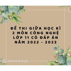 Đề thi giữa học kì 2 môn Công nghệ lớp 11 có đáp án chi tiết