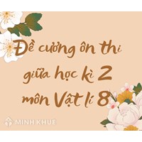 Đề cương ôn thi giữa học kì 2 môn Vật lý lớp 8 chi tiết nhất