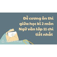 Đề cương ôn thi giữa học kì 2 môn Ngữ văn lớp 11 chi tiết nhất
