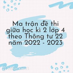 Ma trận đề thi giữa học kì 2 lớp 4 theo Thông tư 22 mới nhất