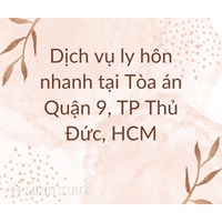Dịch vụ ly hôn nhanh tại Tòa án Quận 9, TP Thủ Đức, HCM