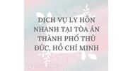 Dịch vụ ly hôn nhanh tại Tòa án Thành phố Thủ Đức, Hồ Chí Minh