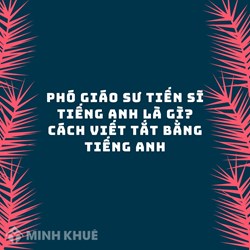 Phó giáo sư tiến sĩ tiếng Anh là gì? Cách viết tắt bằng tiếng anh