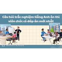 Câu hỏi trắc nghiệm tiếng Anh ôn thi viên chức có đáp án mới nhất
