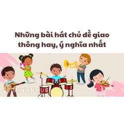Những bài hát chủ đề giao thông hay, ý nghĩa nhất