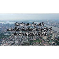 Đề thi giữa học kì 2 môn Giáo dục địa phương lớp 6 mới nhất