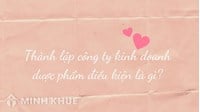 Thành lập công ty kinh doanh dược phẩm điều kiện là gì?