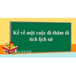 Kể về một cuộc đi thăm di tích lịch sử Văn 6 chọn lọc hay nhất