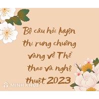 Bộ câu hỏi luyện thi rung chuông vàng về Thể thao và nghệ thuật