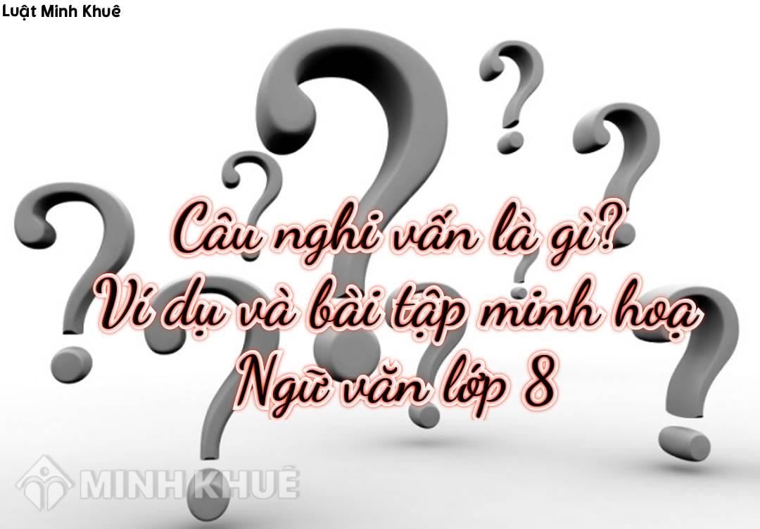 Câu nghi vấn là gì? Ví dụ và bài tập minh họa Ngữ văn lớp 8