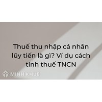 Thuế thu nhập cá nhân lũy tiến là gì? Ví dụ cách tính thuế TNCN
