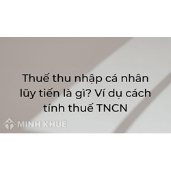 Thuế thu nhập cá nhân lũy tiến là gì? Ví dụ cách tính thuế TNCN