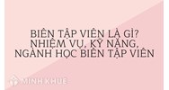 Biên tập viên là gì? Nhiệm vụ, kỹ năng, ngành học Biên tập viên