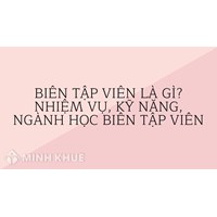 Biên tập viên là gì? Nhiệm vụ, kỹ năng, ngành học Biên tập viên