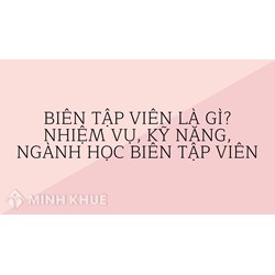 Biên tập viên là gì? Nhiệm vụ, kỹ năng, ngành học Biên tập viên