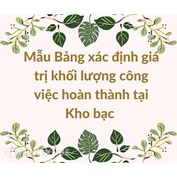 Mẫu Bảng xác định giá trị khối lượng công việc hoàn thành tại Kho bạc
