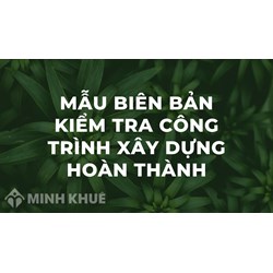 Mẫu biên bản kiểm tra công trình xây dựng hoàn thành mới nhất