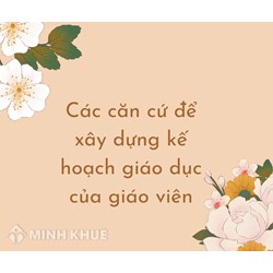 Trình bày các căn cứ để xây dựng kế hoạch giáo dục của giáo viên?