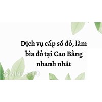 Dịch vụ cấp sổ đỏ, làm bìa đỏ tại Cao Bằng nhanh nhất