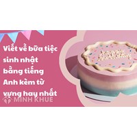 Viết về bữa tiệc sinh nhật bằng tiếng Anh kèm từ vựng hay nhất