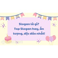 Slogan là gì? Top Slogan hay, ấn tượng, độc đáo nhất!
