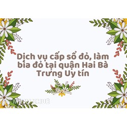 Dịch vụ cấp sổ đỏ, làm bìa đỏ tại quận Hai Bà Trưng Uy tín