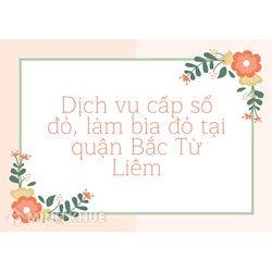 Dịch vụ cấp sổ đỏ, làm bìa đỏ tại quận Bắc Từ Liêm