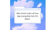 Bản tham luận về học tập trong Đại hội Chi đoàn hay nhất