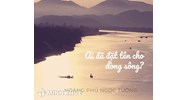 Vẻ đẹp của sông Hương qua Ai đã đặt tên cho dòng sông hay nhất